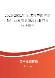 2025-2031年全球与中国时尚柜行业发展调研及行业前景分析报告